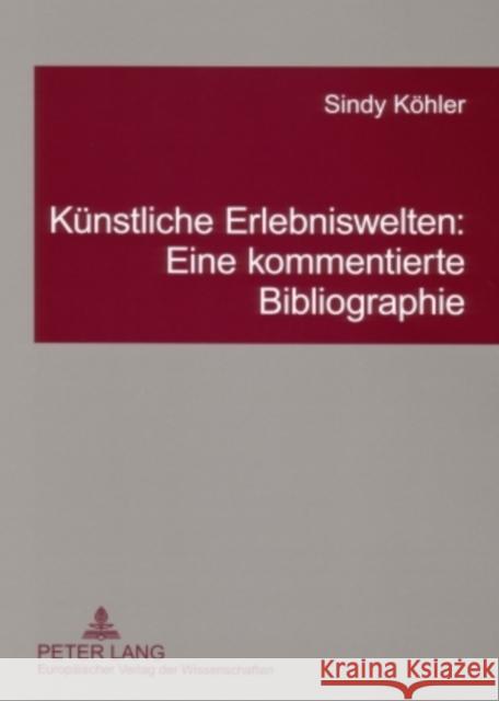 Kuenstliche Erlebniswelten: Eine Kommentierte Bibliographie Köhler, Sindy 9783631529423 Peter Lang Gmbh, Internationaler Verlag Der W