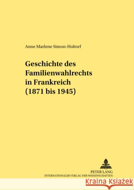 Geschichte Des Familienwahlrechts in Frankreich (1871 Bis 1945) Schubert, Werner 9783631529454