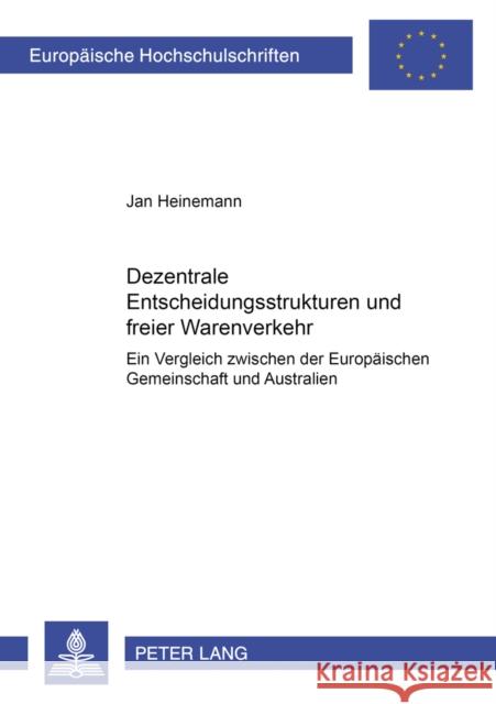 Dezentrale Entscheidungsstrukturen Und Freier Warenverkehr: Ein Vergleich Zwischen Der Europaeischen Gemeinschaft Und Australien Heinemann, Jan Hendric 9783631529508 Lang, Peter, Gmbh, Internationaler Verlag Der