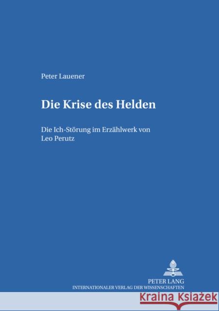 Die Krise Des Helden: Die Ich-Stoerung Im Erzaehlwerk Von Leo Perutz Müller, Hans-Harald 9783631529577