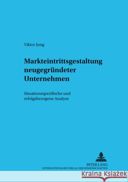 Markteintrittsgestaltung Neugegruendeter Unternehmen: Situationsspezifische Und Erfolgsbezogene Analyse Gaul, Wolfgang 9783631529607