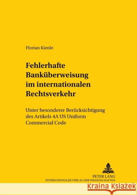 Die Fehlerhafte Bankueberweisung Im Internationalen Rechtsverkehr: Unter Besonderer Beruecksichtigung Des Artikels 4a Us Uniform Commercial Code Jayme, Erik 9783631529928 Lang, Peter, Gmbh, Internationaler Verlag Der