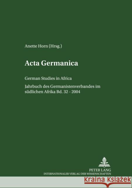 ACTA Germanica: German Studies in Africa- Jahrbuch Des Germanistenverbandes Im Suedlichen Afrika- Band 32/2004 Horn, Anette 9783631529959