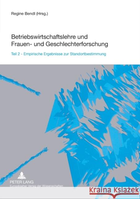 Betriebswirtschaftslehre und Frauen- und Geschlechterforschung; Teil 2- Empirische Ergebnisse zur Standortbestimmung Bendl, Regine 9783631530009