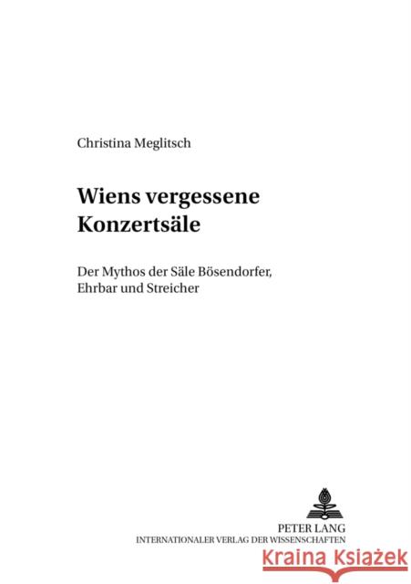 Wiens Vergessene Konzertsaele: Der Mythos Der Saele Boesendorfer, Ehrbar Und Streicher Heller, Friedrich C. 9783631530146