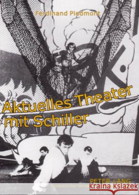 Aktuelles Theater Mit Schiller: Aufsaetze Zur Schiller-Rezeption Des Theaters Im 20. Jahrhundert Piedmont, Ferdinand 9783631530344