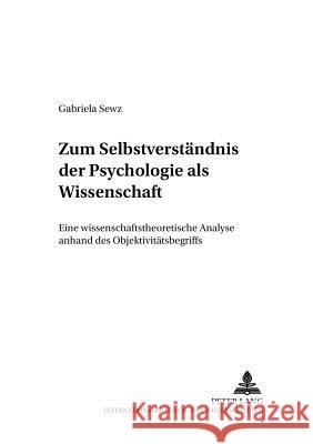 Zum Selbstverstaendnis Der Psychologie ALS Wissenschaft: Eine Wissenschaftstheoretische Analyse Anhand Des Objektivitaetsbegriffs Lück, Helmut E. 9783631530368