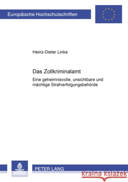 Das Zollkriminalamt: Eine Geheimnisvolle, Unsichtbare Und Maechtige Strafverfolgungsbehoerde? Linke, Heinz-Dieter 9783631530955