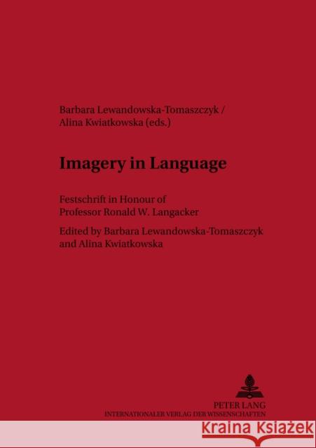 Imagery in Language: Festschrift in Honour of Professor Ronald W. Langacker Lewandowska-Tomaszczyk, Barbara 9783631531105