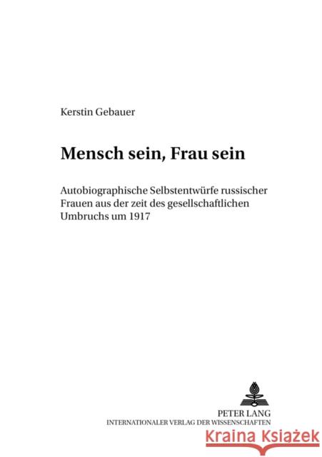 Mensch Sein, Frau Sein: Autobiographische Selbstentwuerfe Russischer Frauen Aus Der Zeit Des Gesellschaftlichen Umbruchs Um 1917 Belentschikow, Renate 9783631531204 Peter Lang Gmbh, Internationaler Verlag Der W
