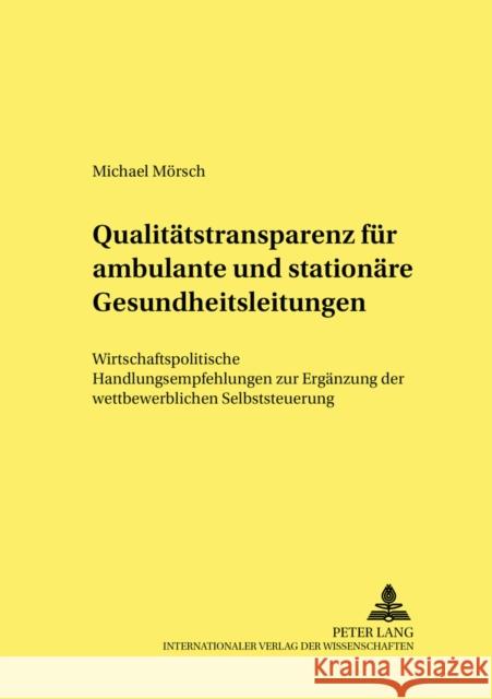 Qualitaetstransparenz Fuer Ambulante Und Stationaere Gesundheitsleistungen: Wirtschaftpolitische Handlungsempfehlungen Zur Ergaenzung Der Wettbewerbli Bartling, Hartwig 9783631531242 Peter Lang Gmbh, Internationaler Verlag Der W