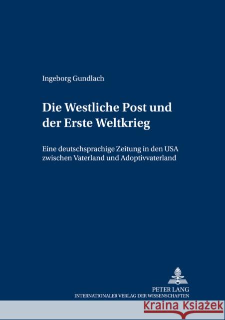 Die «Westliche Post»und Der Erste Weltkrieg: Eine Deutschsprachige Zeitung in Den USA Zwischen «Vaterland» Und «Adoptivvaterland» Herget, Winfried 9783631531358