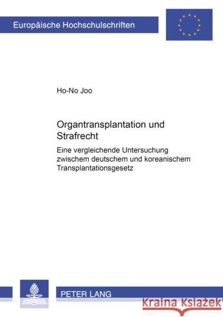 Organtransplantation Und Strafrecht: Eine Vergleichende Untersuchung Zwischen Deutschem Und Koreanischem Transplantationsgesetz Joo, Ho No 9783631531402 Peter Lang Gmbh, Internationaler Verlag Der W