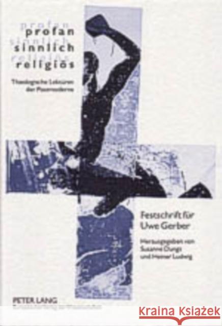 Profan - Sinnlich - Religioes: Theologische Lektueren Der Postmoderne- Festschrift Fuer Uwe Gerber Dungs, Susanne 9783631531693