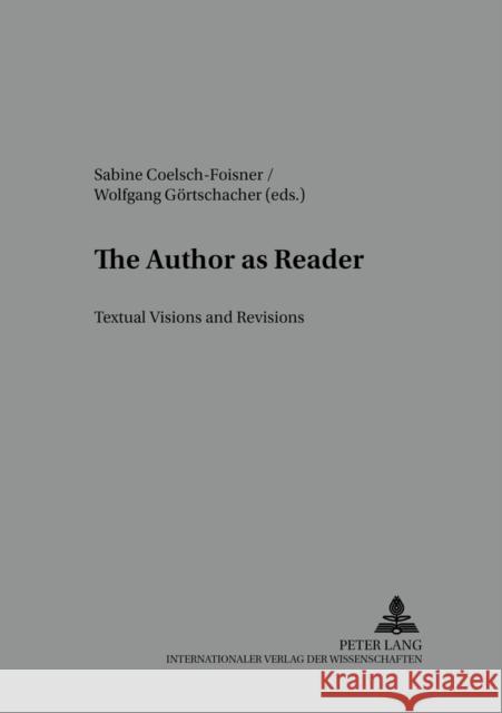 The Author as Reader: Textual Visions and Revisions Coelsch-Foisner, Sabine 9783631531884