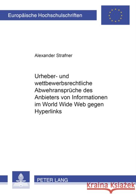 Urheber- Und Wettbewerbsrechtliche Abwehransprueche Des Anbieters Von Informationen Im World Wide Web Gegen Hyperlinks Strafner, Alexander 9783631532645 Peter Lang Gmbh, Internationaler Verlag Der W