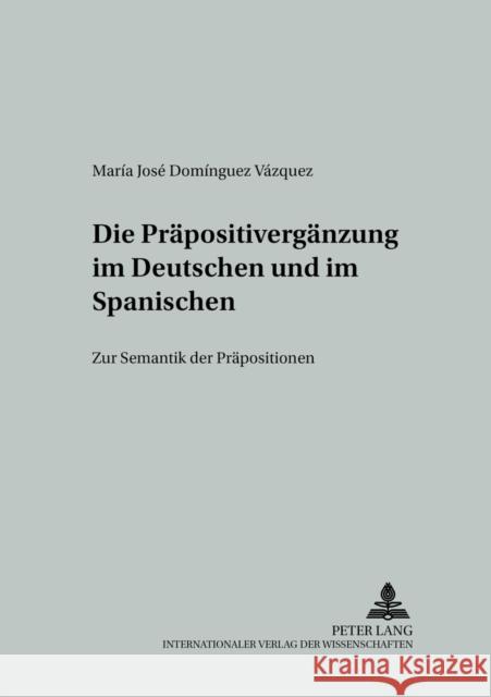 Die Praepositivergaenzung Im Deutschen Und Im Spanischen: Zur Semantik Der Praepositionen Wotjak, Gerd 9783631533123 Peter Lang Gmbh, Internationaler Verlag Der W