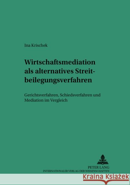 Wirtschaftsmediation ALS Alternatives Streitbeilegungsverfahren: Gerichtsverfahren, Schiedsverfahren Und Mediation Im Vergleich Martinek, Michael 9783631534298 Lang, Peter, Gmbh, Internationaler Verlag Der