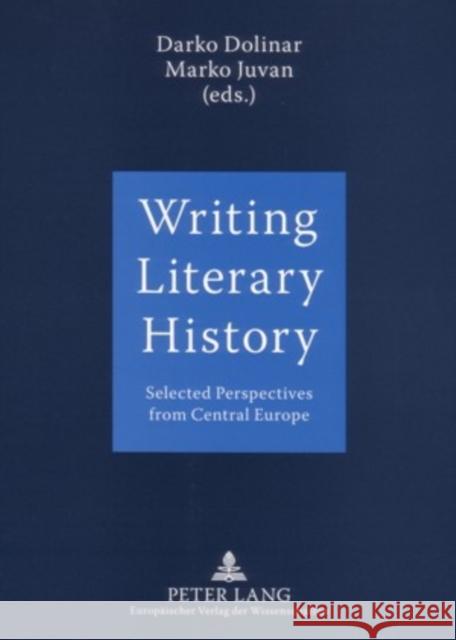 Writing Literary History: Selected Perspectives from Central Europe Dolinar, Darko 9783631534335 Peter Lang GmbH