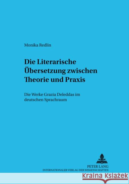 Die Literarische Uebersetzung Zwischen Theorie Und Praxis: Die Werke Grazia Deleddas Im Deutschen Sprachraum Martino, Alberto 9783631534489