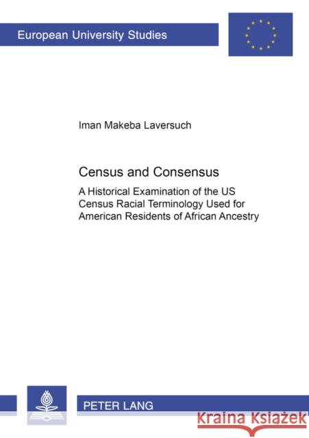 Census and Consensus?: A Historical Examination of the Us Census Racial Terminology- Used for American Residents of African Ancestry Makeba Laversuch, Iman 9783631534557 Peter Lang GmbH