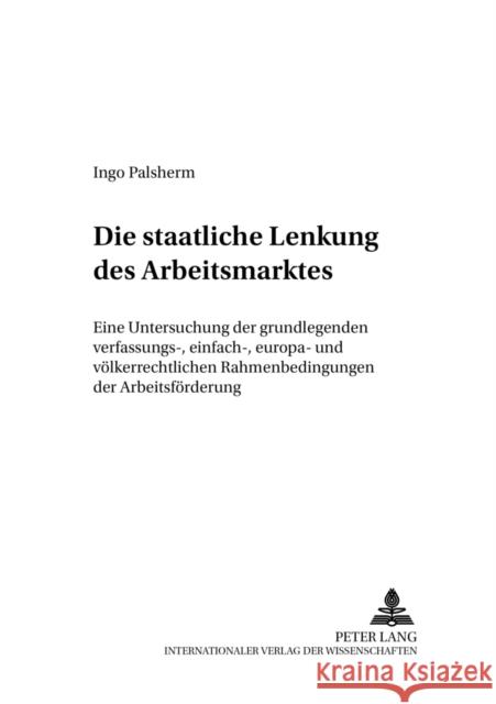 Die Staatliche Lenkung Des Arbeitsmarktes: Eine Untersuchung Der Grundlegenden Verfassungs-, Einfach-, Europa- Und Voelkerrechtlichen Rahmenbedingunge Umbach, Dieter C. 9783631534632