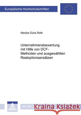 Unternehmensbewertung Mit Hilfe Von Dcf-Methoden Und Ausgewaehlten Realoptionsansaetzen Dück-Rath, Marijke 9783631535653 Lang, Peter, Gmbh, Internationaler Verlag Der