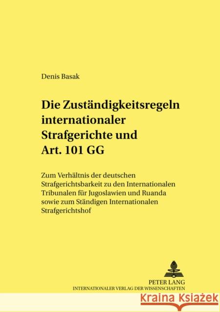 Die Zustaendigkeitsregeln Internationaler Strafgerichte Und Art. 101 Gg: Zum Verhaeltnis Der Deutschen Strafgerichtsbarkeit Zu Den Internationalen Tri Neumann, Ulfrid 9783631535783