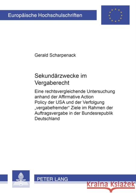 Sekundaerzwecke Im Vergaberecht: Eine Rechtsvergleichende Untersuchung Anhand Der Affirmative Action Policy Der USA Und Der Verfolgung «Vergabefremder Scharpenack, Gerald 9783631535844 Lang, Peter, Gmbh, Internationaler Verlag Der