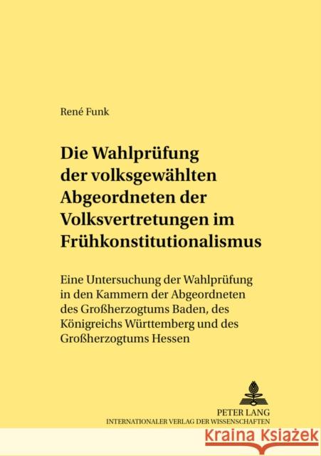 Die Wahlpruefung Der Volksgewaehlten Abgeordneten Der Volksvertretungen Im Fruehkonstitutionalismus: Eine Untersuchung Der Wahlpruefung in Den Kammern Klippel, Diethelm 9783631535882