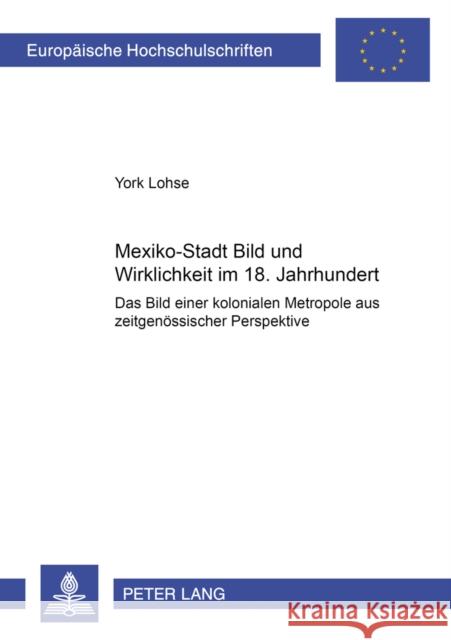 Mexiko-Stadt Im 18. Jahrhundert: Das Bild Einer Kolonialen Metropole Aus Zeitgenoessischer Perspektive Lohse, York 9783631536032 Peter Lang Gmbh, Internationaler Verlag Der W