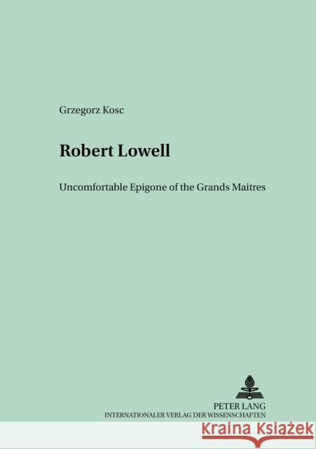 Robert Lowell: Uncomfortable Epigone of the Grands Maîtres Fisiak, Jacek 9783631536070
