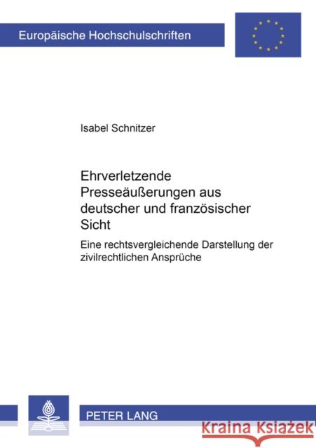 Ehrverletzende Presseaeußerungen Aus Deutscher Und Franzoesischer Sicht: Eine Rechtsvergleichende Darstellung Der Zivilrechtlichen Ansprueche Schnitzer, Isabel 9783631536186