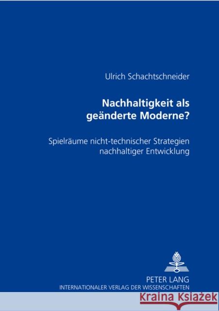 Nachhaltigkeit ALS Geaenderte Moderne?: Spielraeume Nicht-Technischer Strategien Nachhaltiger Entwicklung Schachtschneider, Ulrich 9783631536704 Lang, Peter, Gmbh, Internationaler Verlag Der