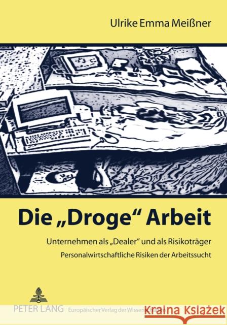 Die «Droge» Arbeit: Unternehmen ALS «Dealer» Und ALS Risikotraeger- Personalwirtschaftliche Risiken Der Arbeitssucht Meißner, Ulrike Emma 9783631537015 Lang, Peter, Gmbh, Internationaler Verlag Der