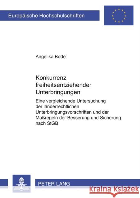 Konkurrenz Freiheitsentziehender Unterbringungen: Eine Vergleichende Untersuchung Der Laenderrechtlichen Unterbringungsvorschriften Und Der Maßregeln Bode, Angelika 9783631537374 Peter Lang Gmbh, Internationaler Verlag Der W
