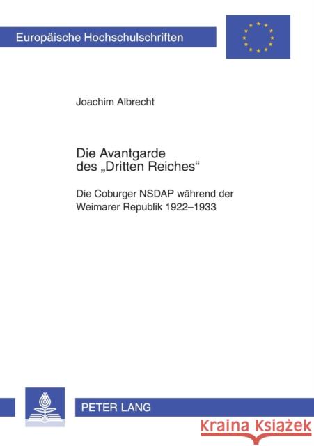 Die Avantgarde Des «Dritten Reiches»: Die Coburger Nsdap Waehrend Der Weimarer Republik 1922-1933 Albrecht, Joachim 9783631537510 Lang, Peter, Gmbh, Internationaler Verlag Der