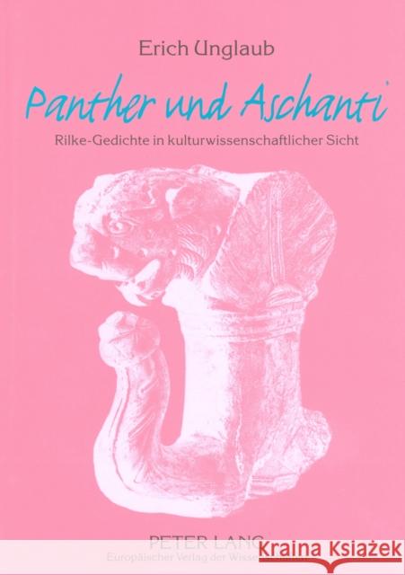 «Panther» Und «Aschanti»: Rilke-Gedichte in Kulturwissenschaftlicher Sicht Unglaub, Erich 9783631537916 Peter Lang Gmbh, Internationaler Verlag Der W