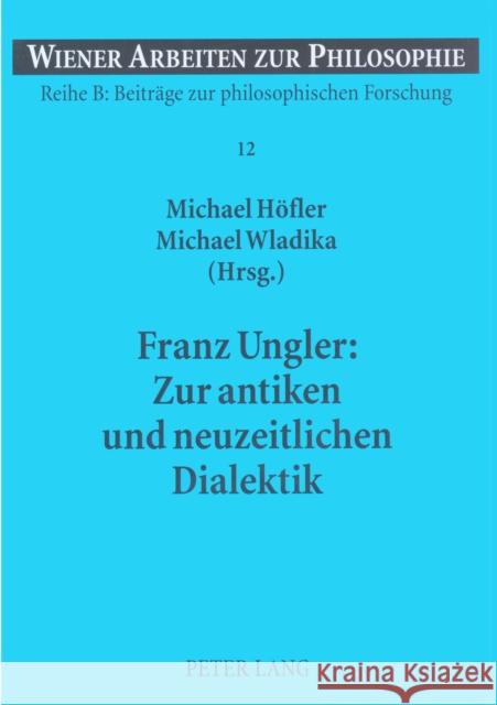 Franz Ungler: Zur Antiken Und Neuzeitlichen Dialektik Haltmayer, Stephan 9783631538074