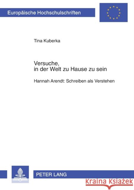 Versuche, in Der Welt Zu Hause Zu Sein: Hannah Arendt: Schreiben ALS Verstehen Kuberka, Tina 9783631538333 Peter Lang Gmbh, Internationaler Verlag Der W