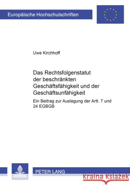 Das Rechtsfolgenstatut Der Beschraenkten Geschaeftsfaehigkeit Und Der Geschaeftsunfaehigkeit: Ein Beitrag Zur Auslegung Der Artt. 7 Und 24 Egbgb Kirchhoff, Uwe 9783631538593 Lang, Peter, Gmbh, Internationaler Verlag Der