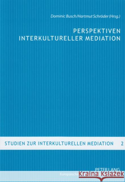 Perspektiven Interkultureller Mediation: Grundlagentexte Zur Kommunikationswissenschaftlichen Analyse Triadischer Verstaendigung Busch, Dominic 9783631538975