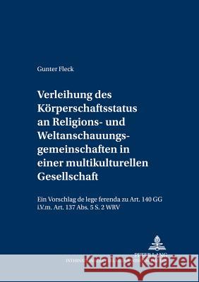 Verleihung Des Koerperschaftsstatus an Religions- Und Weltanschauungsgemeinschaften in Einer Multikulturellen Gesellschaft: Ein Vorschlag de Lege Fere Detterbeck, Steffen 9783631539149