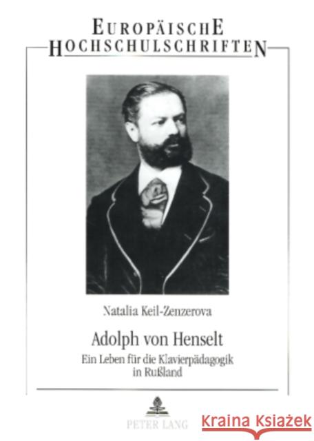 Adolph Von Henselt: Ein Leben Fuer Die Klavierpaedagogik in Rußland Keil-Zenzerova, Natalia 9783631539255 Peter Lang Gmbh, Internationaler Verlag Der W