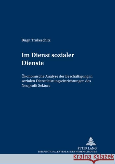 Im Dienst Sozialer Dienste: Oekonomische Analyse Der Beschaeftigung in Sozialen Dienstleistungseinrichtungen Des Nonprofit Sektors Wirtschaftsuniversität Wien 9783631539293 Lang, Peter, Gmbh, Internationaler Verlag Der