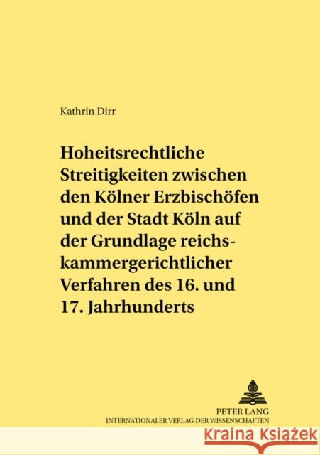 Hoheitsrechtliche Streitigkeiten Zwischen Den Koelner Erzbischoefen Und Der Stadt Koeln Auf Grundlage Reichskammergerichtlicher Verfahren Des 16. Und Diestelkamp, Bernhard 9783631539835 Lang, Peter, Gmbh, Internationaler Verlag Der