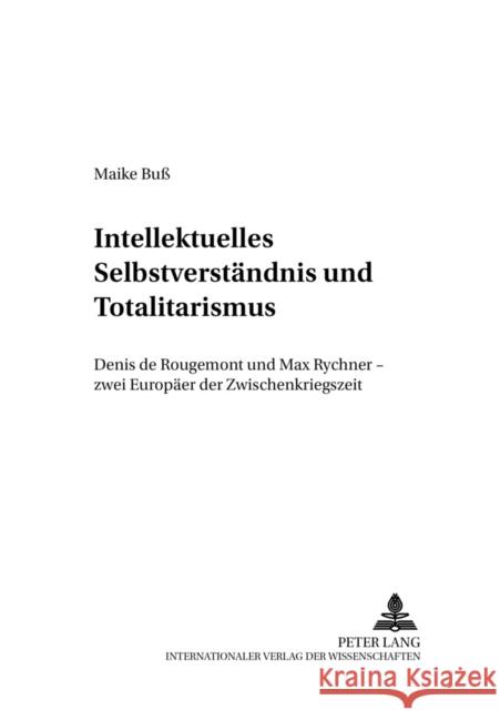 Intellektuelles Selbstverstaendnis Und Totalitarismus: Denis de Rougemont Und Max Rychner - Zwei Europaeer Der Zwischenkriegszeit Hoeges, Dirk 9783631539903 Peter Lang Gmbh, Internationaler Verlag Der W