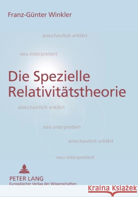 Die Spezielle Relativitätstheorie; anschaulich erklärt- neu interpretiert Winkler, Franz-Günter 9783631540954