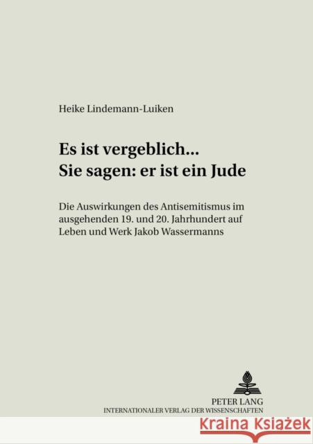 «Es Ist Vergeblich... . Sie Sagen: Er Ist Ein Jude»: Die Auswirkungen Des Antisemitismus Im Ausgehenden 19. Und Beginnenden 20. Jahrhundert Auf Leben Neuhaus, Volker 9783631541005 Peter Lang Gmbh, Internationaler Verlag Der W