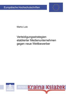 Verteidigungsstrategien Etablierter Medienunternehmen Gegen Neue Wettbewerber Lutz, Marko 9783631541210 Lang, Peter, Gmbh, Internationaler Verlag Der